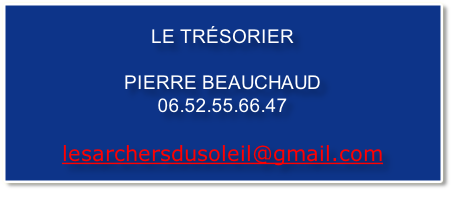 LE TRÉSORIER

PIERRE BEAUCHAUD
06.52.55.66.47

lesarchersdusoleil@gmail.com
