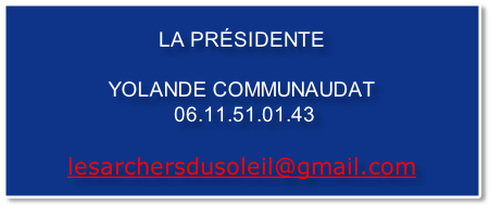 LA PRÉSIDENTE

YOLANDE COMMUNAUDAT
 06.11.51.01.43

lesarchersdusoleil@gmail.com